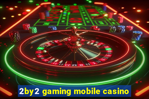 2by2 gaming mobile casino