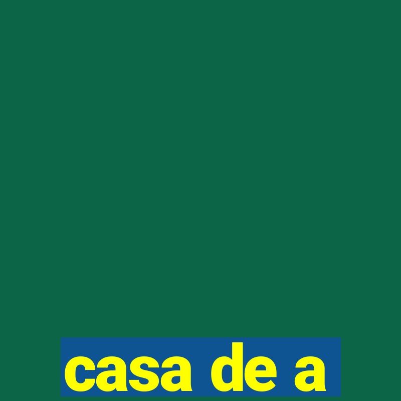 casa de a