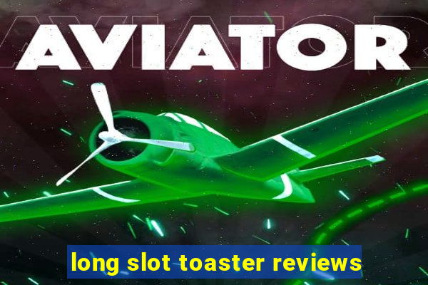 long slot toaster reviews