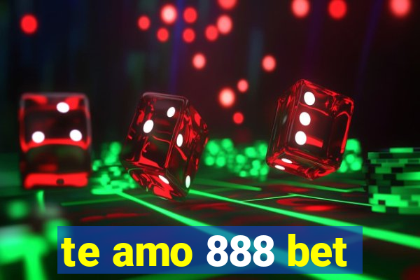 te amo 888 bet