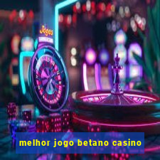 melhor jogo betano casino