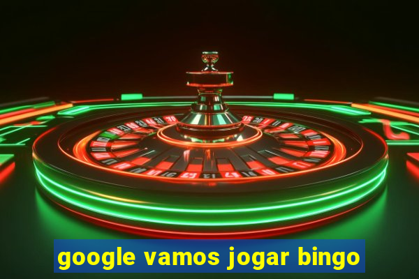 google vamos jogar bingo