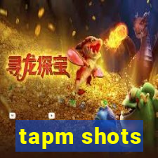 tapm shots