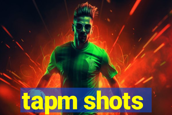 tapm shots