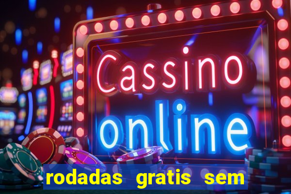 rodadas gratis sem deposito casino