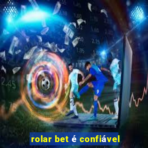 rolar bet é confiável