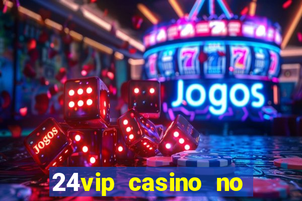 24vip casino no deposit bonus 2022