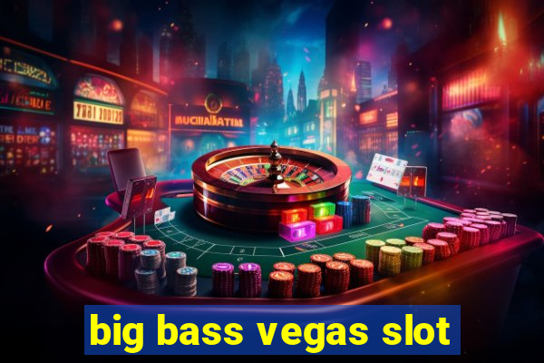 big bass vegas slot