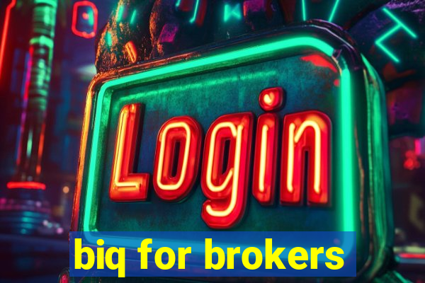 biq for brokers