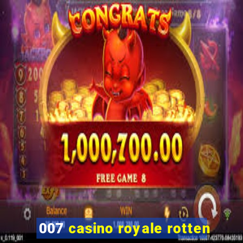 007 casino royale rotten