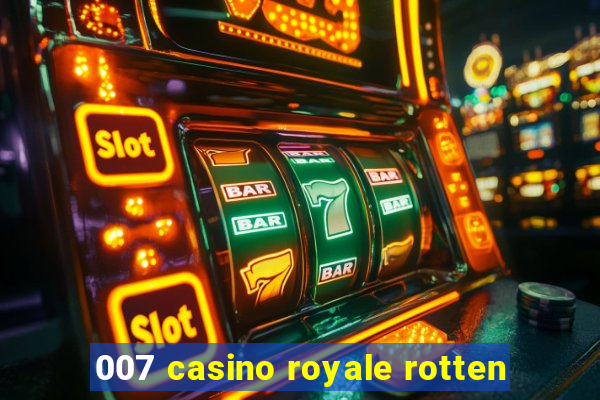 007 casino royale rotten