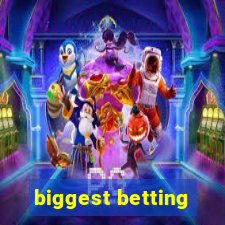 biggest betting