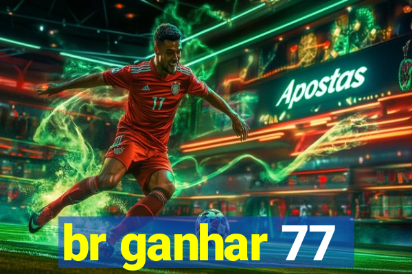 br ganhar 77