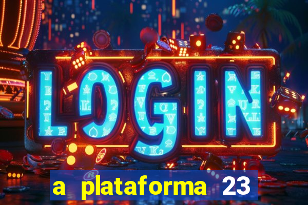 a plataforma 23 bet é confiável