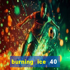 burning ice 40 slot online