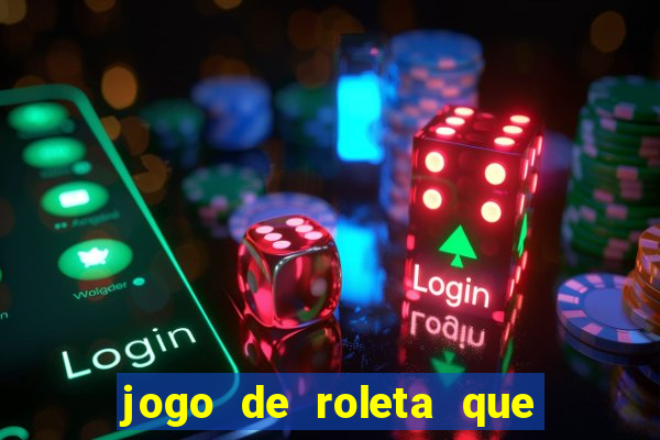 jogo de roleta que ganha dinheiro de verdade