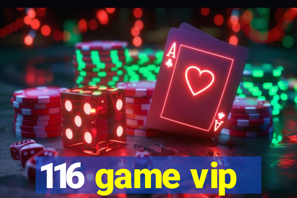 116 game vip