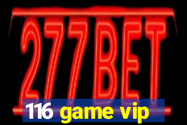 116 game vip