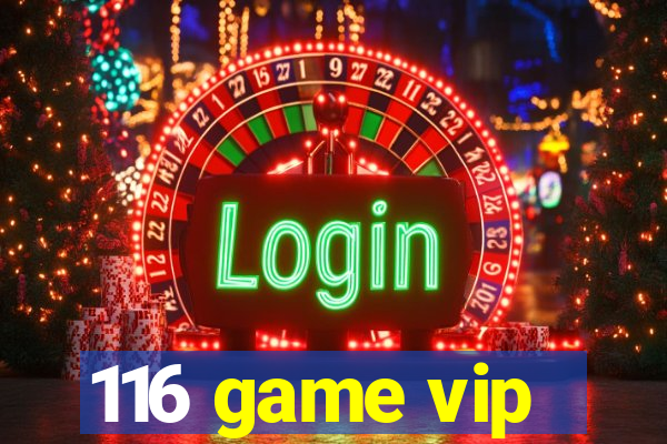 116 game vip