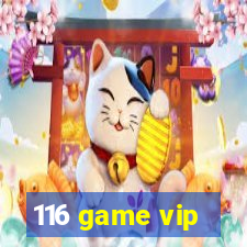 116 game vip