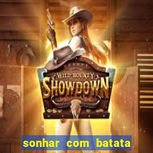 sonhar com batata jogo do bicho