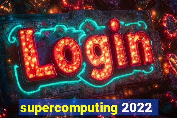 supercomputing 2022