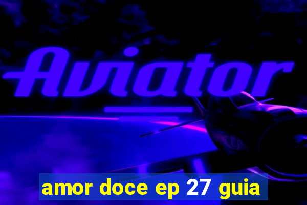 amor doce ep 27 guia