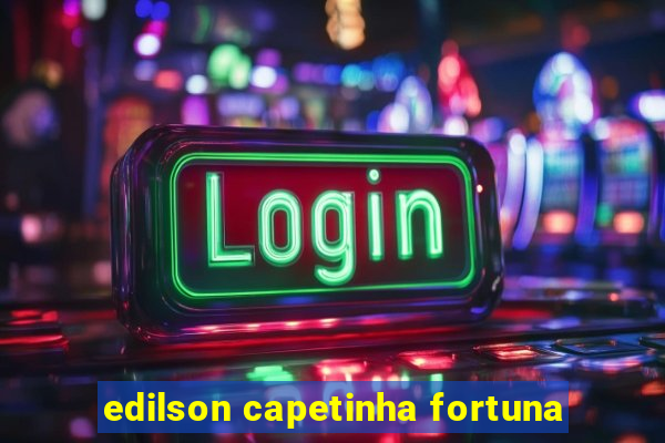 edilson capetinha fortuna