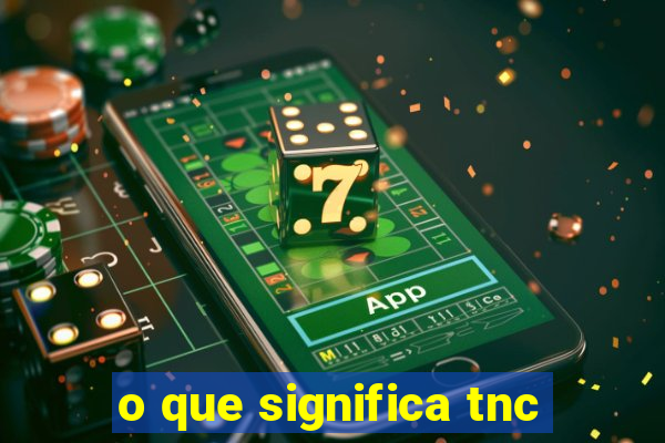 o que significa tnc