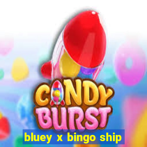 bluey x bingo ship