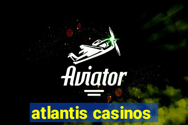 atlantis casinos