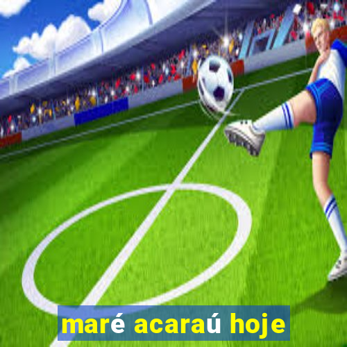 maré acaraú hoje