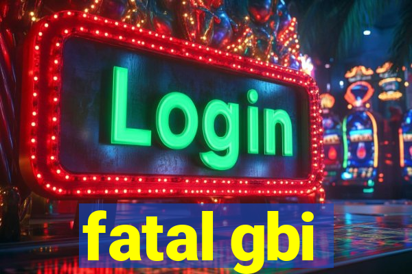 fatal gbi