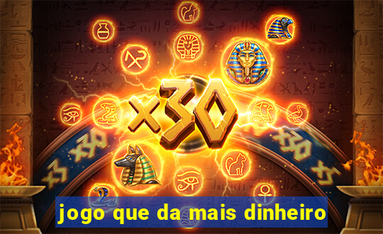 jogo que da mais dinheiro