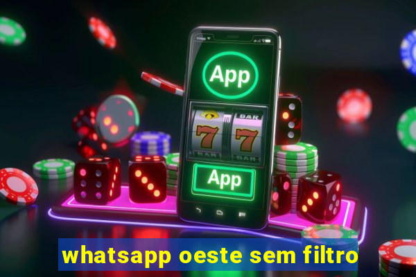 whatsapp oeste sem filtro