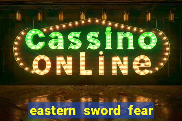 eastern sword fear and hunger