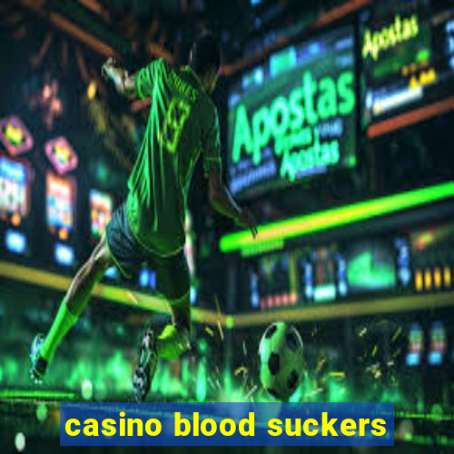 casino blood suckers