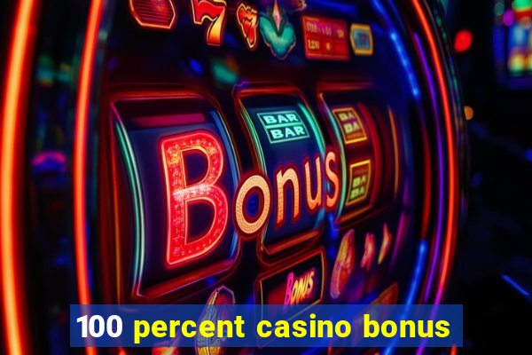 100 percent casino bonus