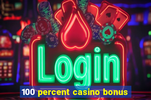 100 percent casino bonus