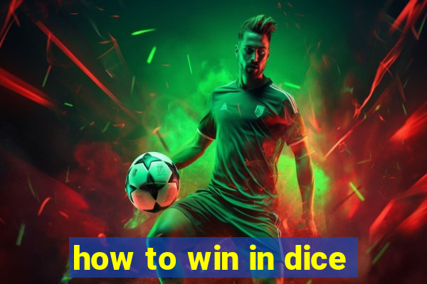 how to win in dice