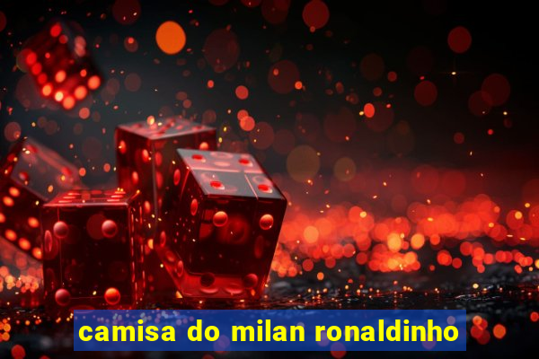 camisa do milan ronaldinho