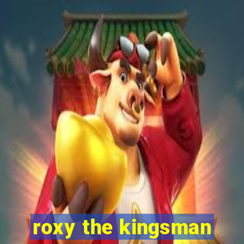 roxy the kingsman