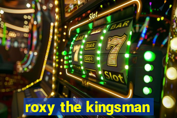 roxy the kingsman