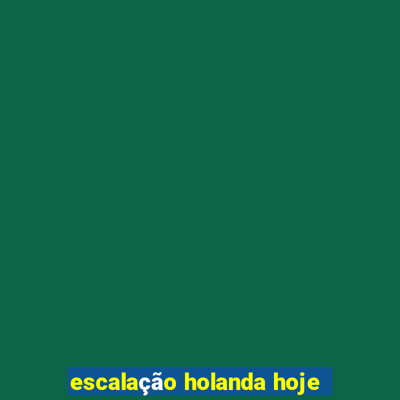 escalação holanda hoje