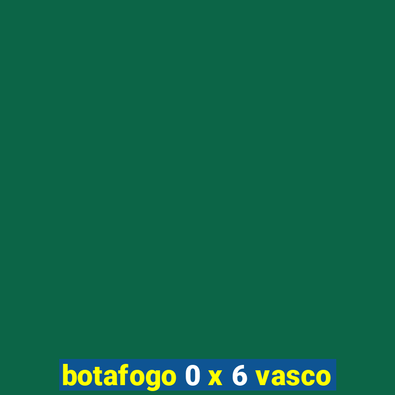 botafogo 0 x 6 vasco