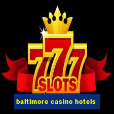 baltimore casino hotels