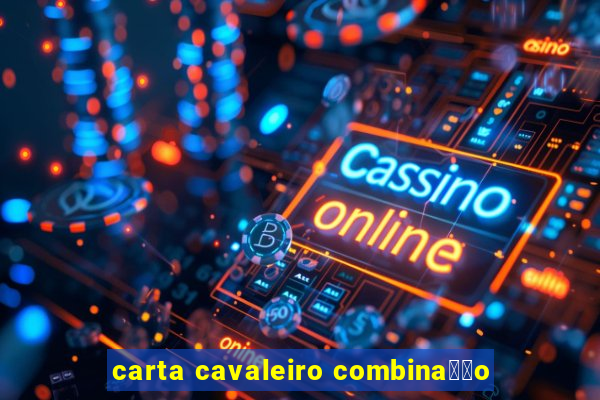 carta cavaleiro combina莽茫o