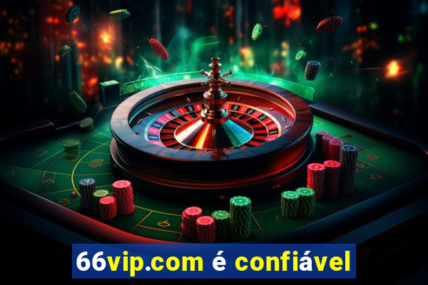 66vip.com é confiável