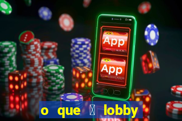 o que 茅 lobby no jogo