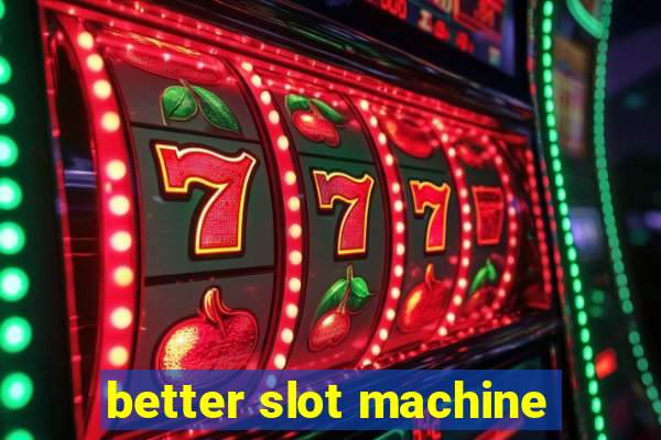 better slot machine